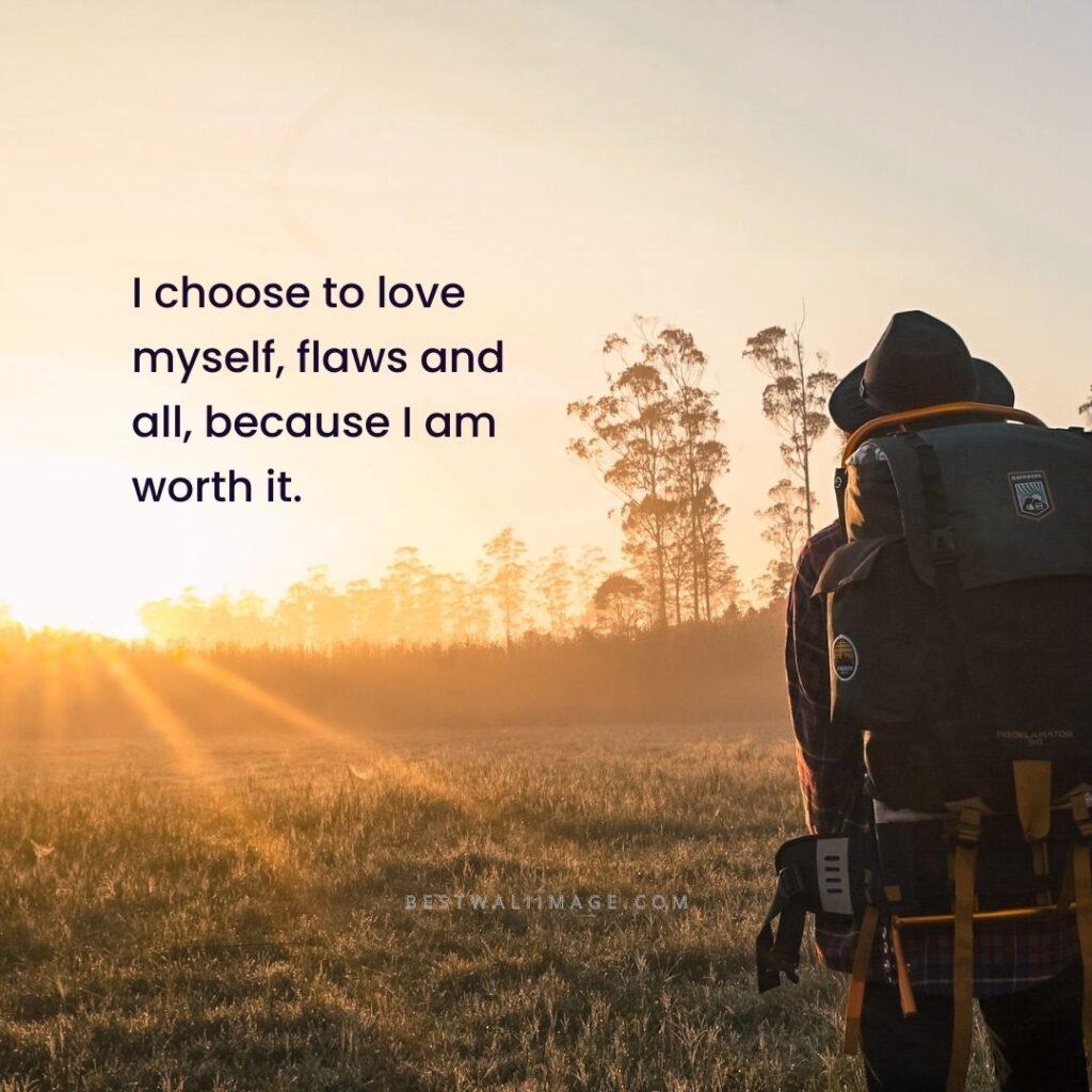 I choose to love myself, flaws and all, because I am worth it