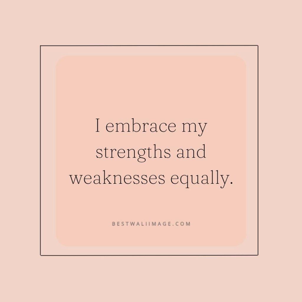 I embrace my strengths and weaknesses equally