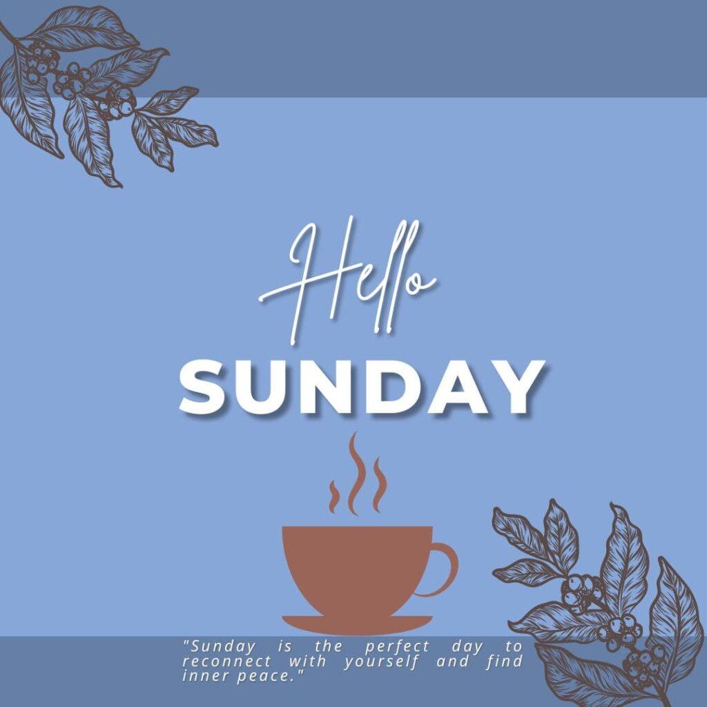 "Hello Sunday is the perfect day to reconnect with yourself and find inner peace."